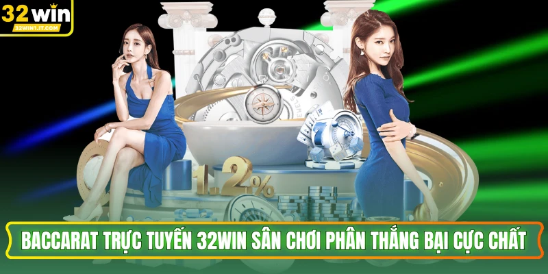 Baccarat Trực Tuyến 32WIN Sân Chơi Phân Thắng Bại Cực Chất