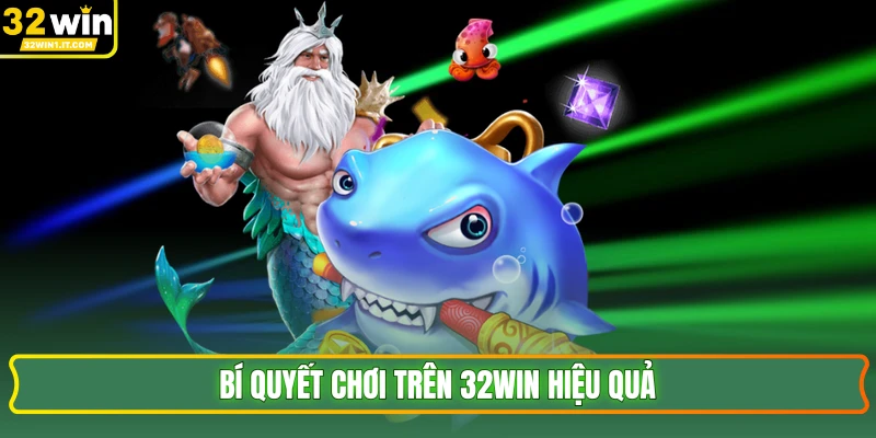 Bí quyết chơi trên 32WIN hiệu quả
