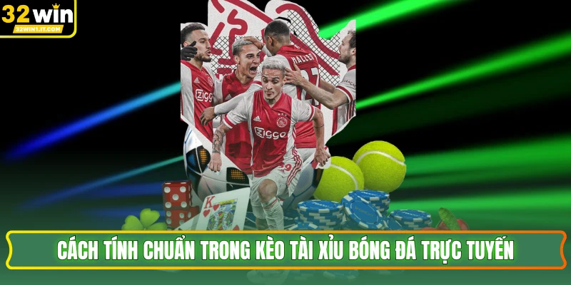 Cách tính chuẩn trong kèo tài xỉu bóng đá trực tuyến