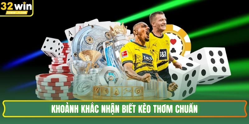 Khoảnh khắc nhận biết kèo thơm chuẩn