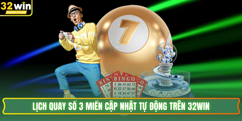 Lịch quay số 3 miền cập nhật tự động trên 32WIN