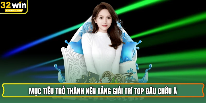 Mục tiêu trở thành nền tảng giải trí top đầu châu Á