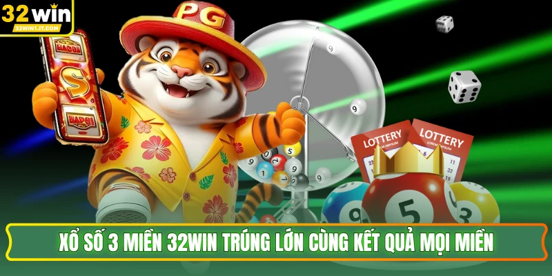 Xổ Số 3 Miền 32WIN Trúng Lớn Cùng Kết Quả Mọi Miền