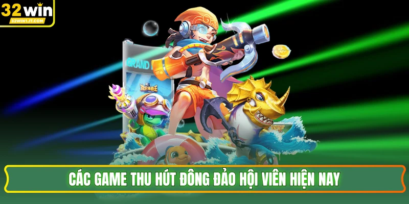 Các game thu hút đông đảo hội viên hiện nay