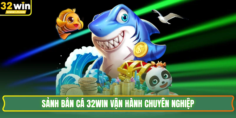 Sảnh bắn cá 32WIN vận hành chuyên nghiệp