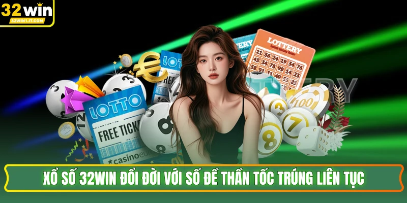 Xổ Số 32WIN Đổi Đời Với Số Đề Thần Tốc Trúng Liên Tục